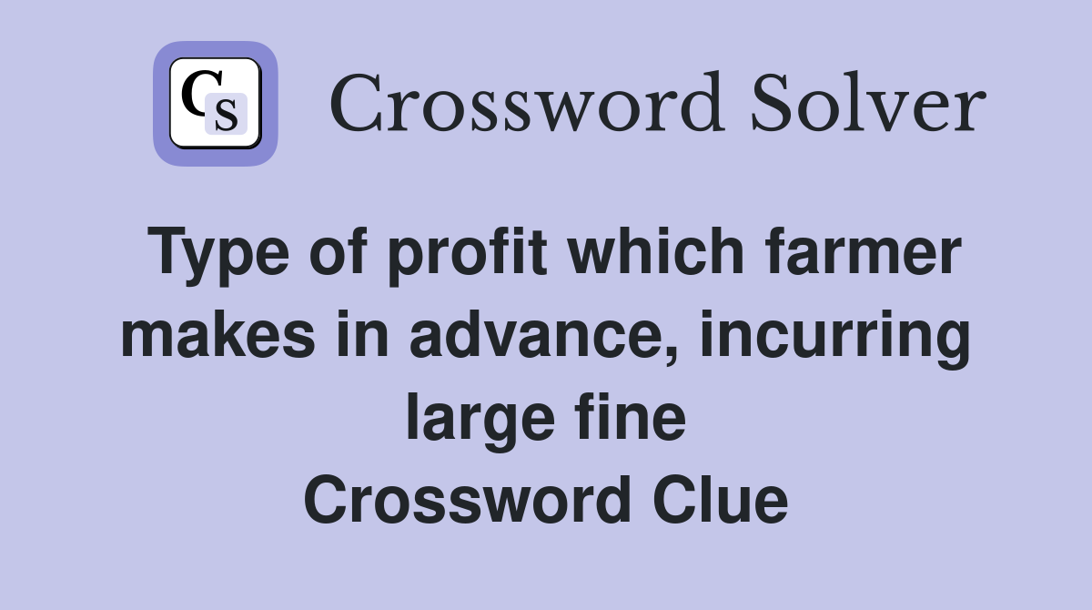 Type of profit which farmer makes in advance, incurring large fine Crossword Clue