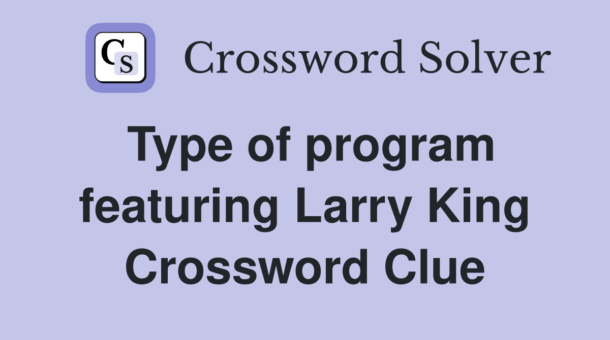 Type of program featuring Larry King Crossword Clue