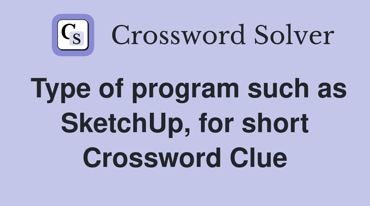 Type of program such as SketchUp, for short Crossword Clue