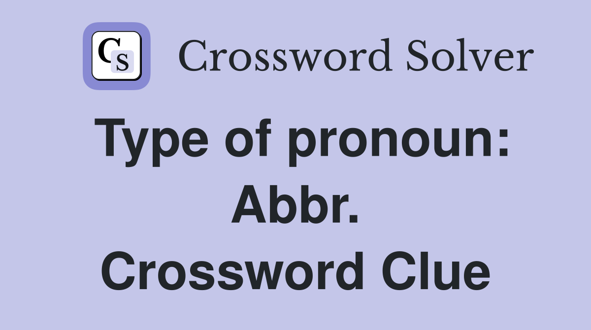 Type of pronoun: Abbr. Crossword Clue