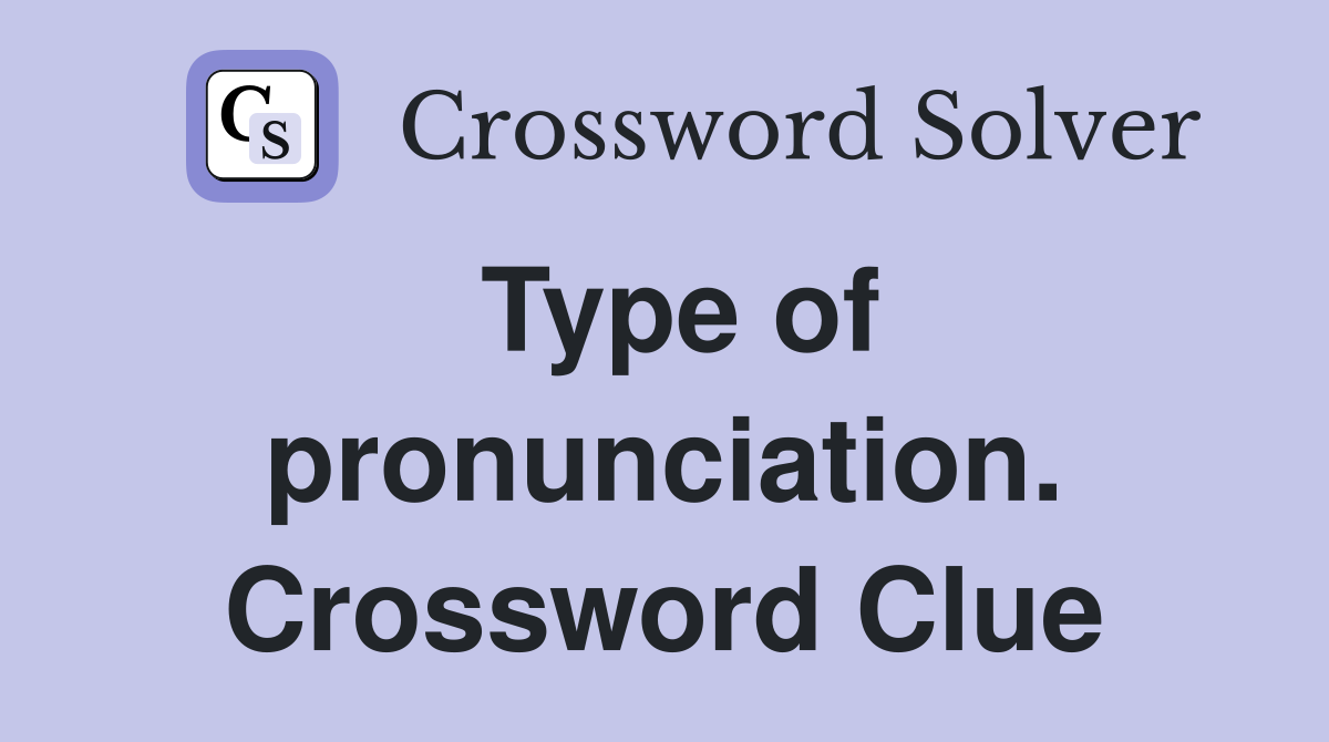 Type of pronunciation. Crossword Clue