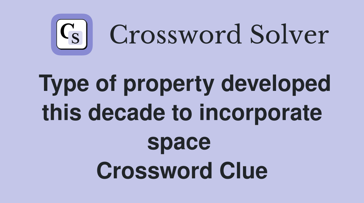 Type of property developed this decade to incorporate space  Crossword Clue