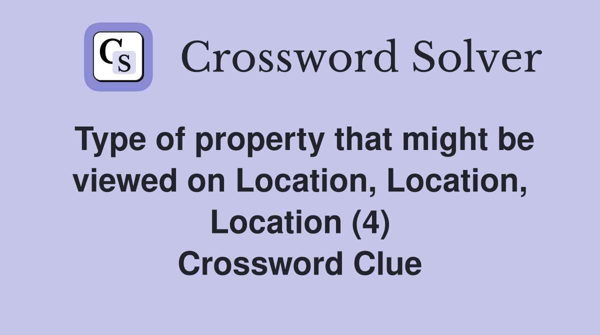 Type of property that might be viewed on Location, Location, Location (4) Crossword Clue