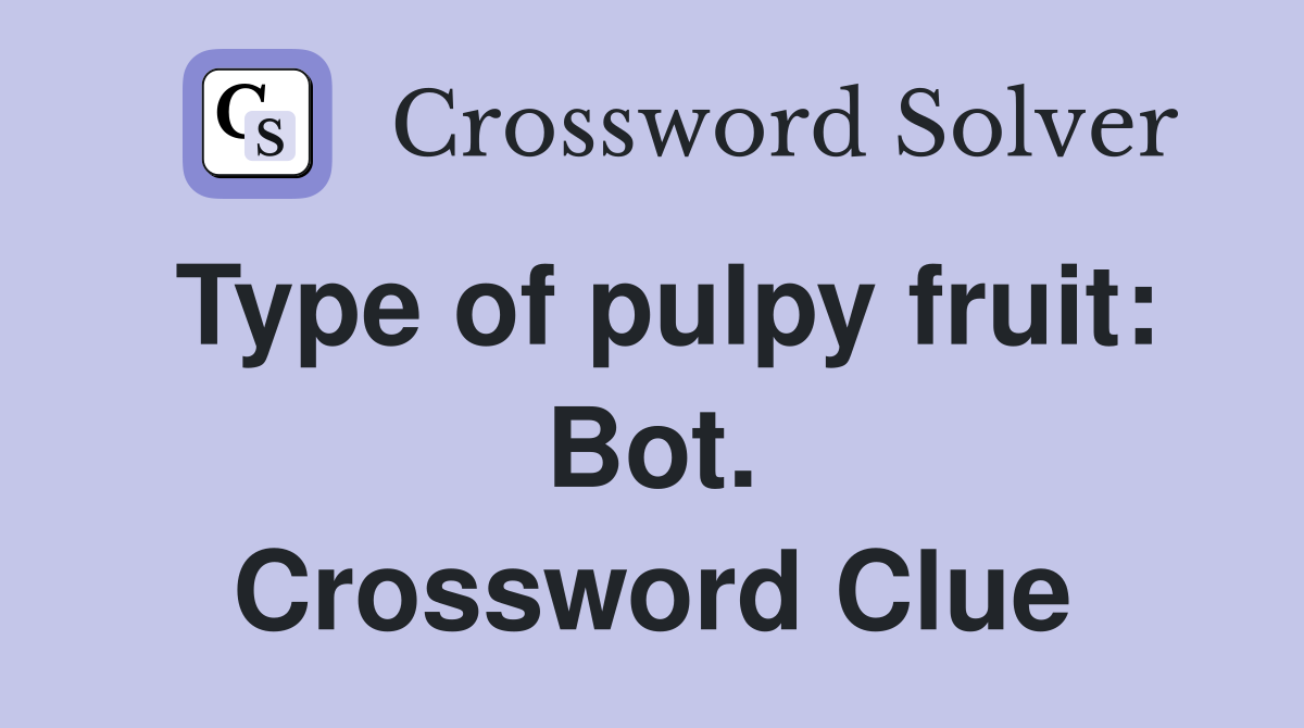Type of pulpy fruit: Bot. Crossword Clue