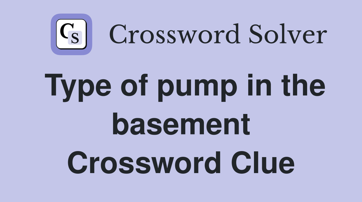 Type of pump in the basement Crossword Clue