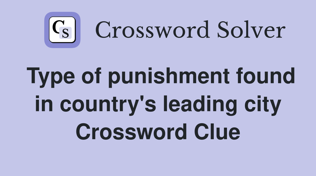 Type of punishment found in country's leading city Crossword Clue