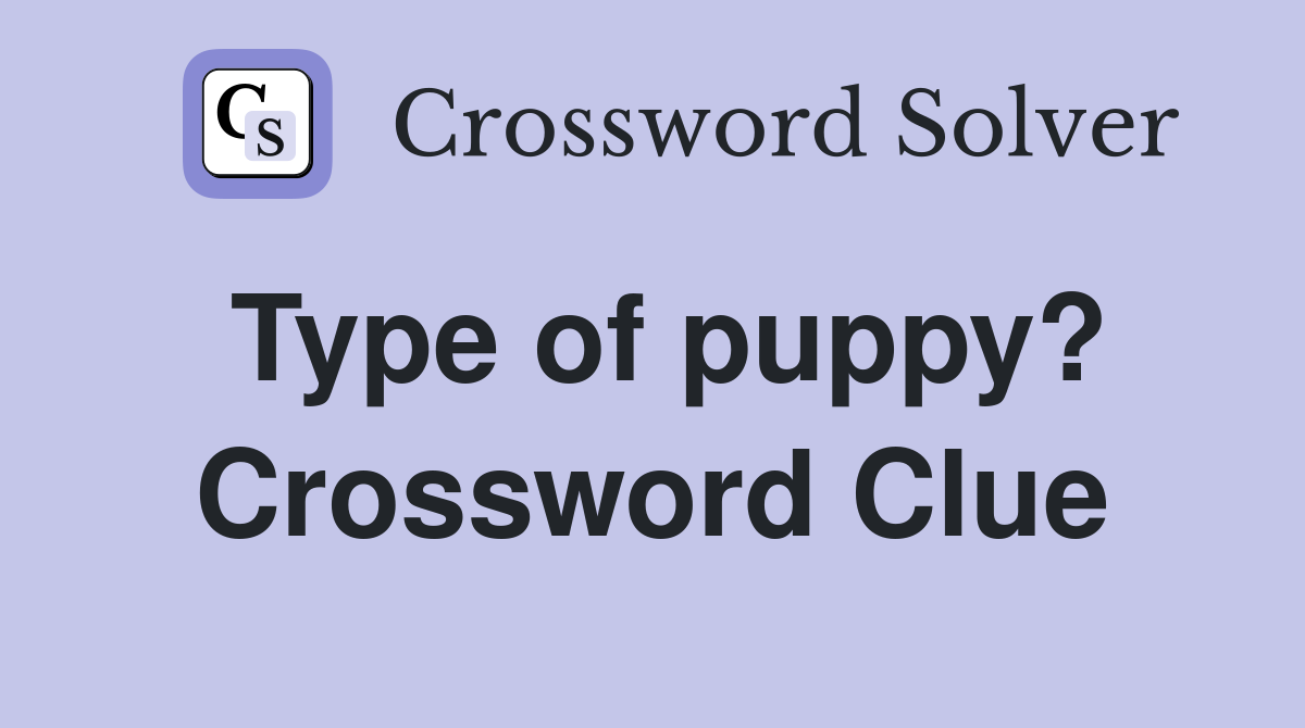 Type of puppy? Crossword Clue