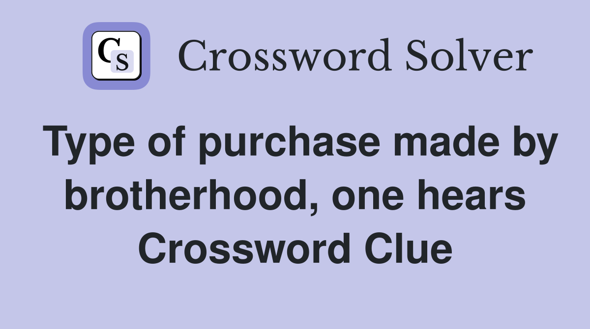 Type of purchase made by brotherhood, one hears Crossword Clue