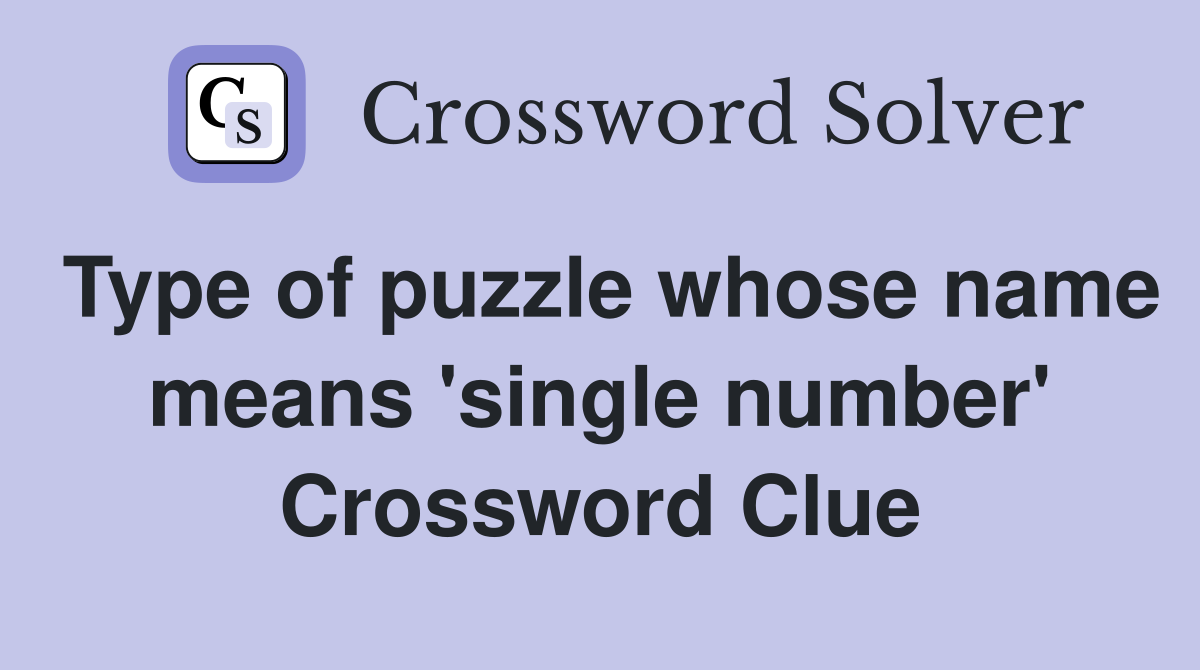 Type of puzzle whose name means 'single number' Crossword Clue