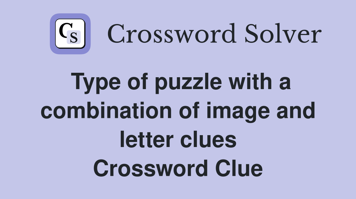 Type of puzzle with a combination of image and letter clues Crossword Clue