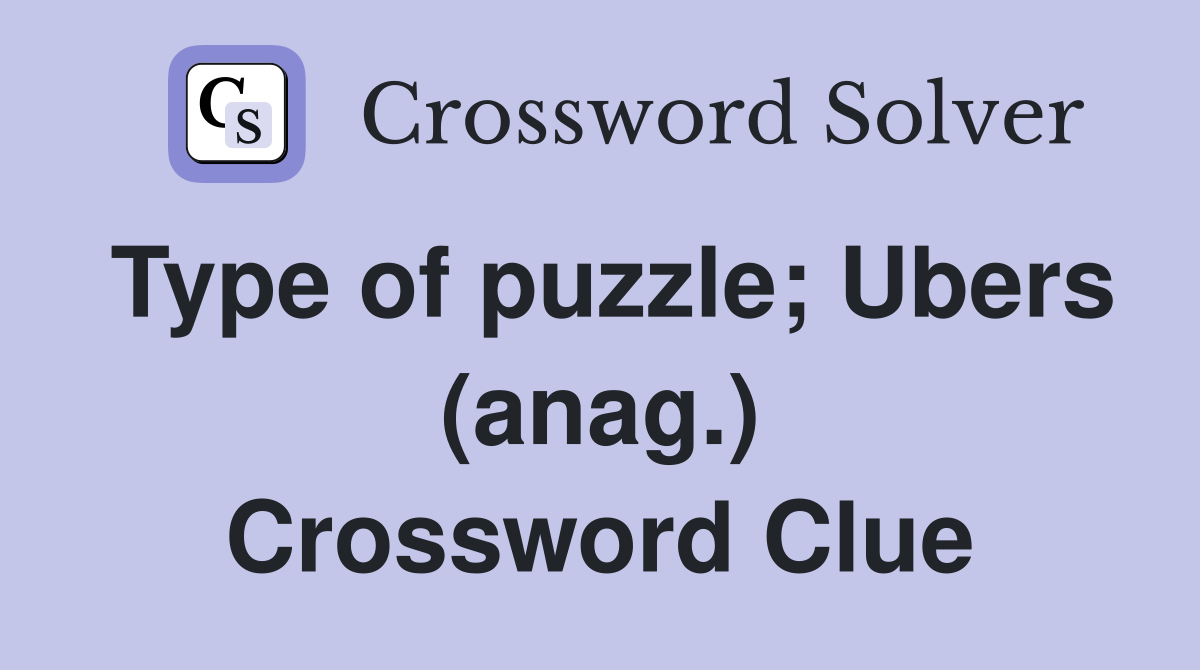 Type of puzzle; Ubers (anag.) Crossword Clue