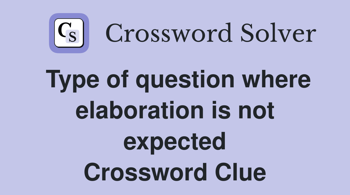 Type of question where elaboration is not expected Crossword Clue