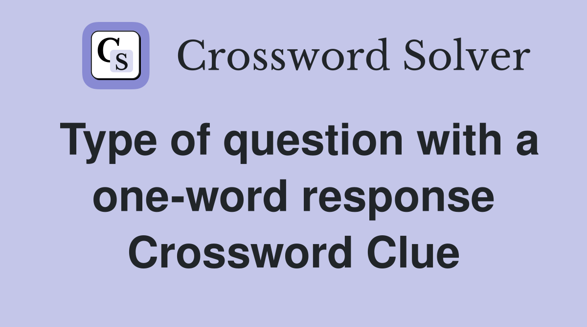 Type of question with a one-word response Crossword Clue