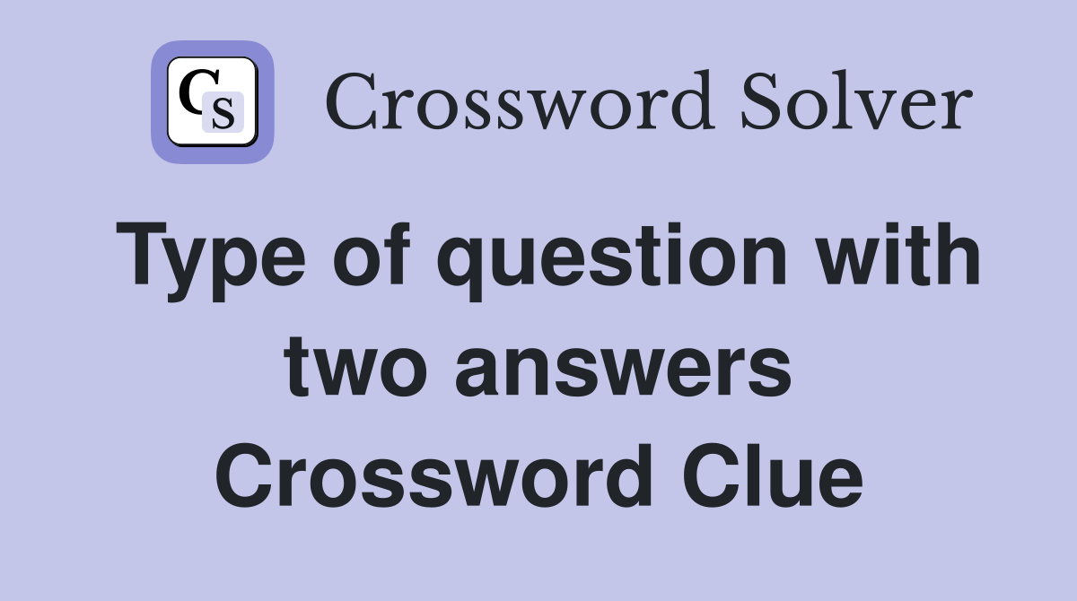 Type of question with two answers Crossword Clue