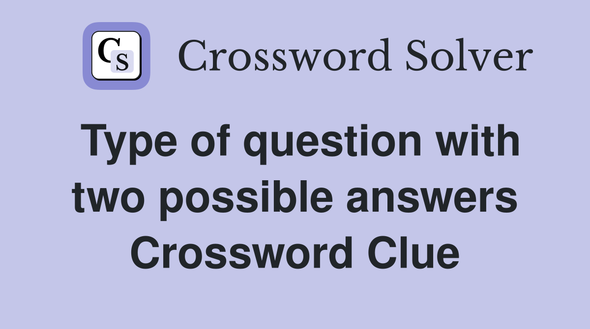 Type of question with two possible answers Crossword Clue