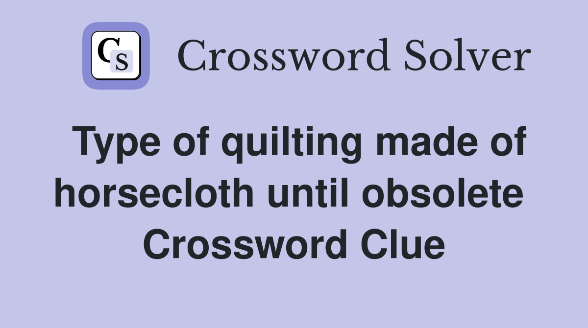 Type of quilting made of horsecloth until obsolete  Crossword Clue