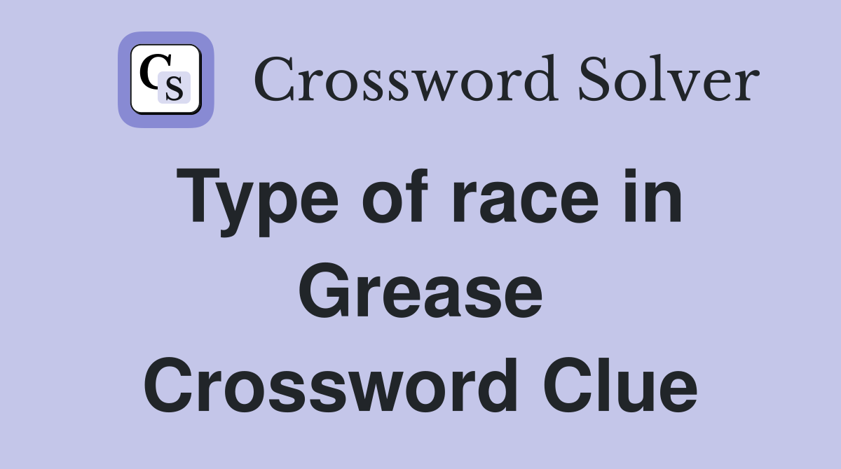 Type of race in Grease Crossword Clue
