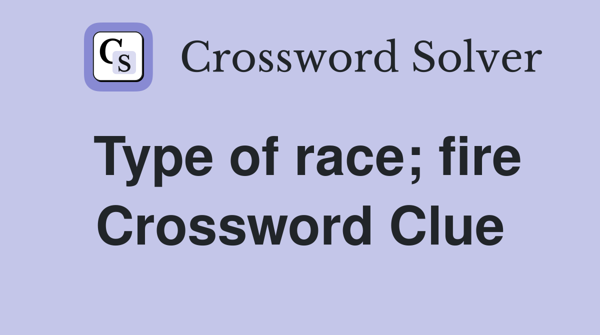 Type of race; fire Crossword Clue