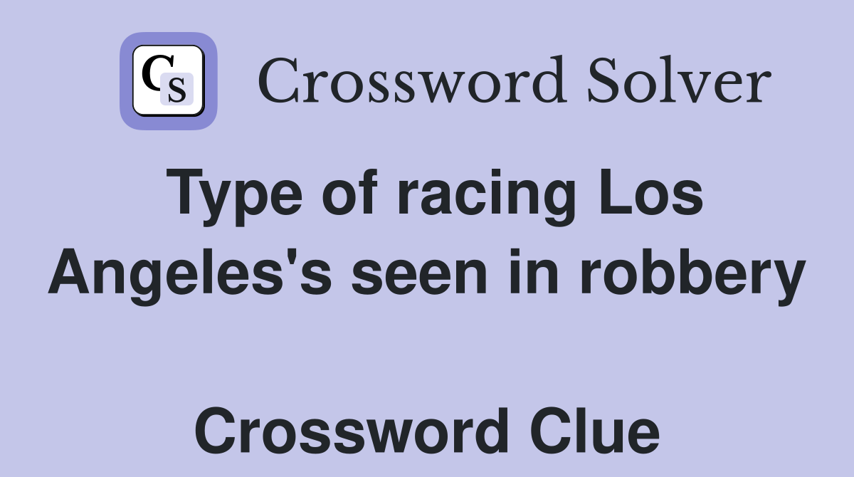 Type of racing Los Angeles's seen in robbery  Crossword Clue