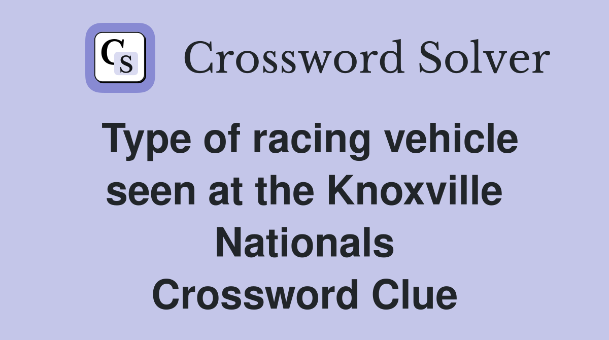 Type of racing vehicle seen at the Knoxville Nationals Crossword Clue