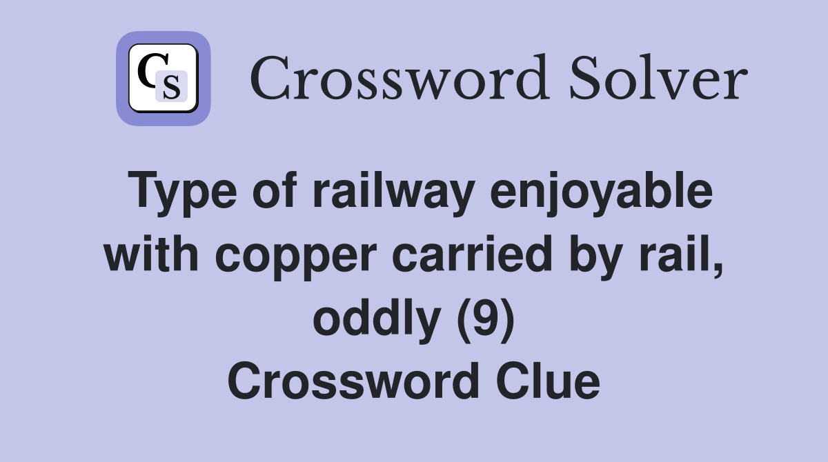 Type of railway enjoyable with copper carried by rail, oddly (9) Crossword Clue