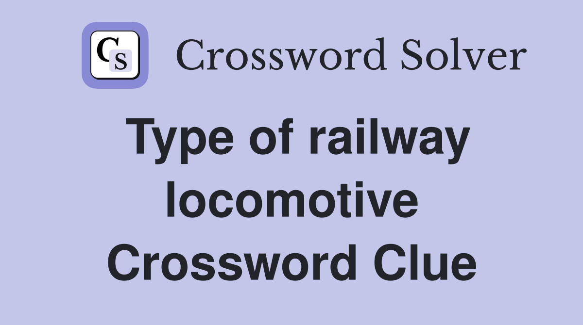 Type of railway locomotive Crossword Clue