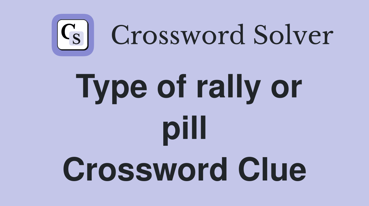 Type of rally or pill Crossword Clue