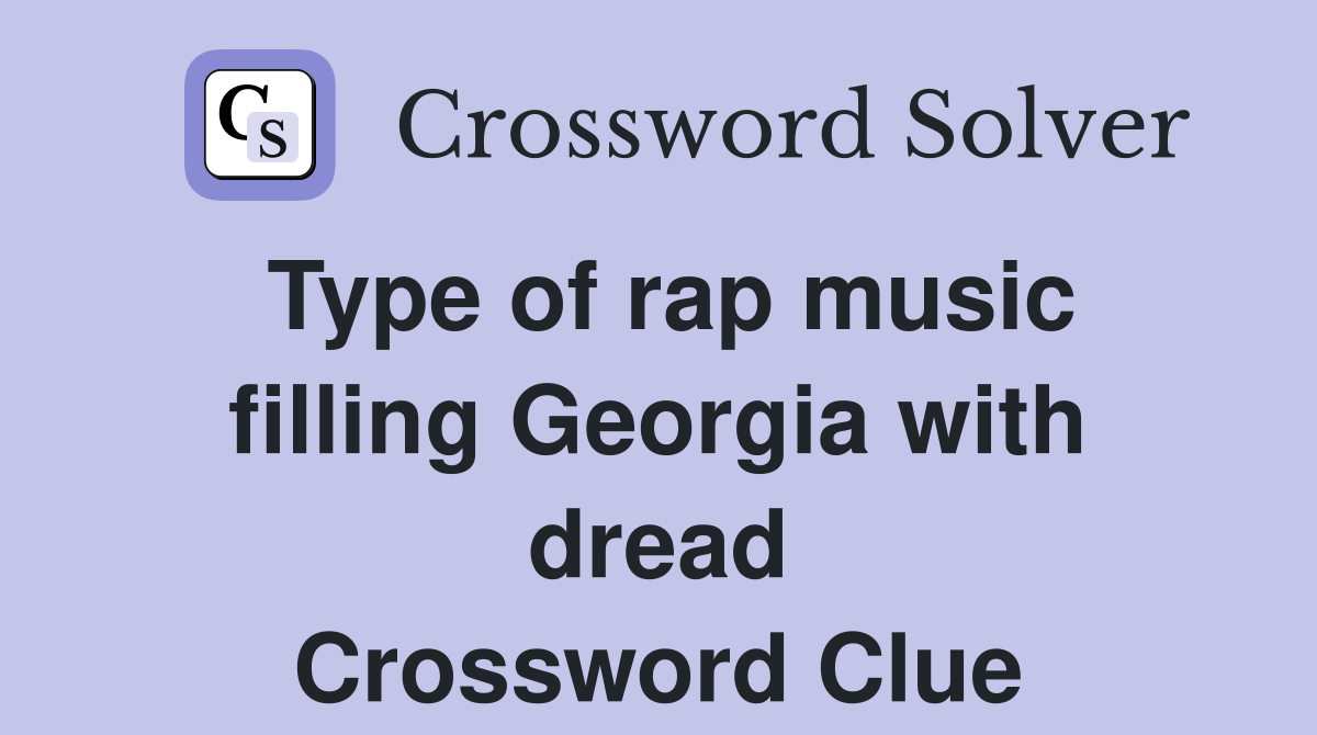 Type of rap music filling Georgia with dread Crossword Clue