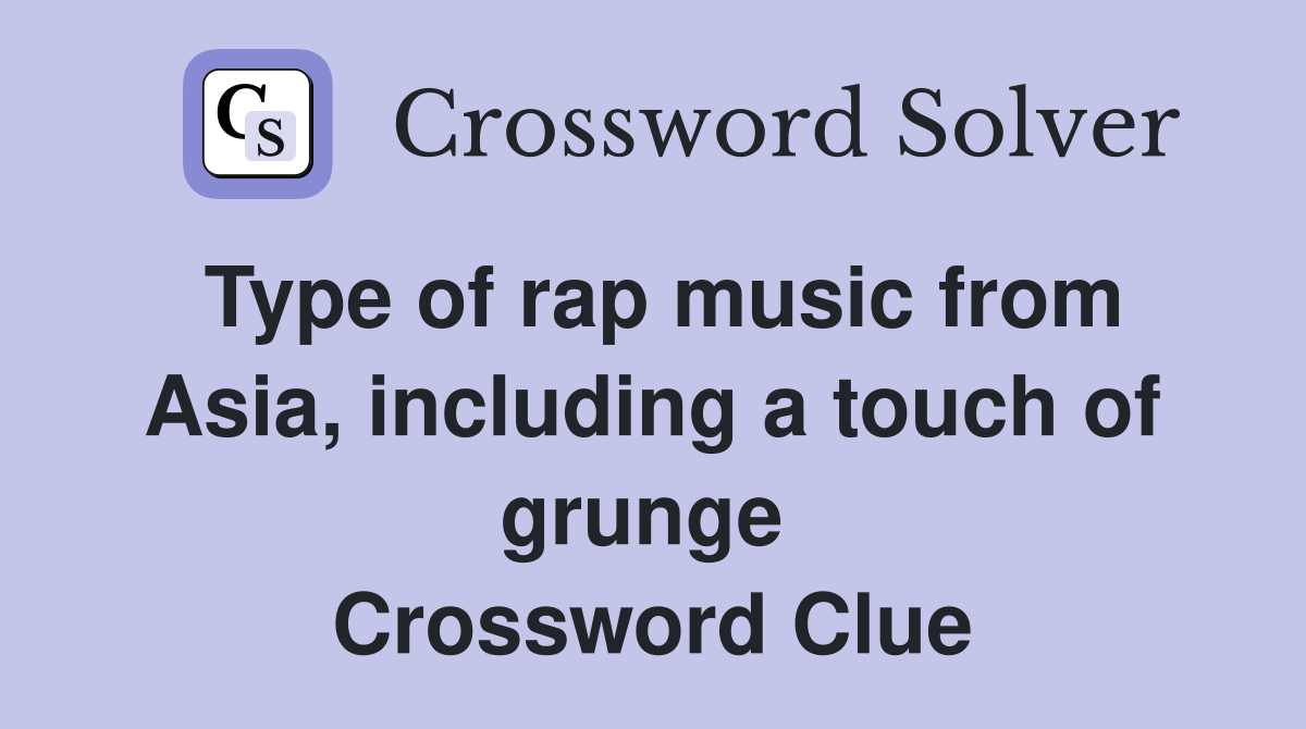 Type of rap music from Asia, including a touch of grunge  Crossword Clue