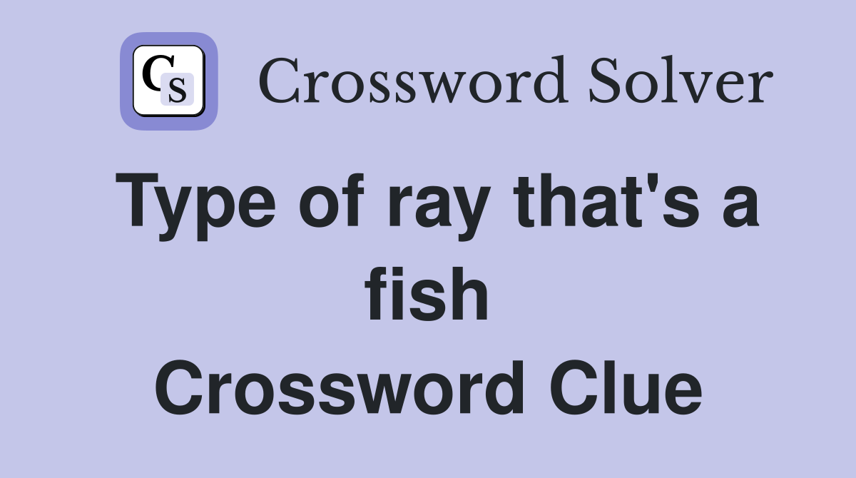 Type of ray that's a fish Crossword Clue
