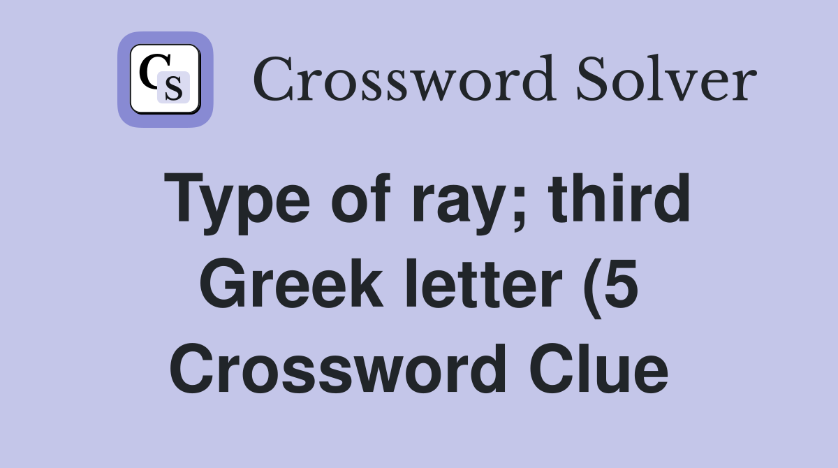 Type of ray third Greek letter (5) Crossword Clue Answers Type of ray third Greek letter (5) Crossword Clue Answers