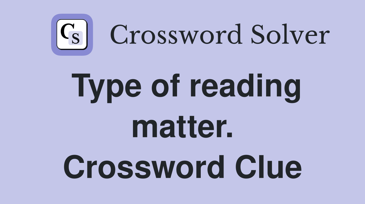 Type of reading matter. Crossword Clue