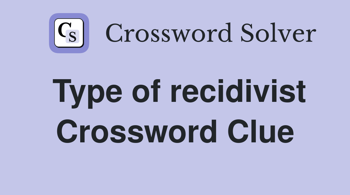 Type of recidivist Crossword Clue