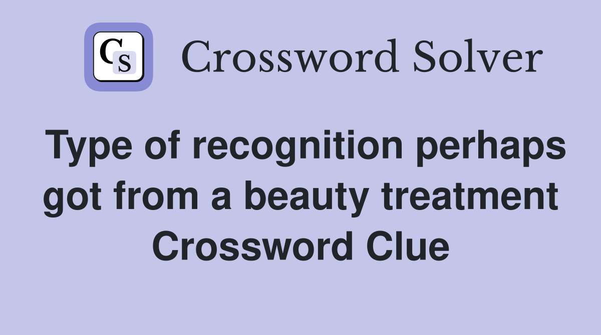 Type of recognition perhaps got from a beauty treatment Crossword Clue
