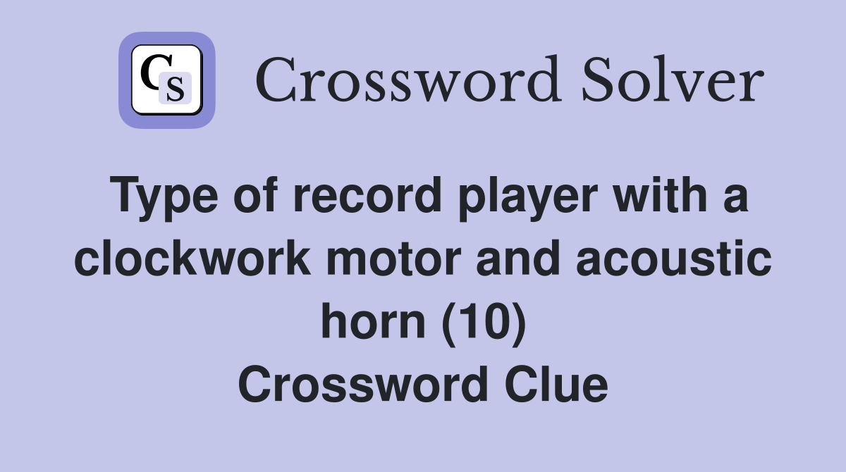 Type of record player with a clockwork motor and acoustic horn (10) Crossword Clue