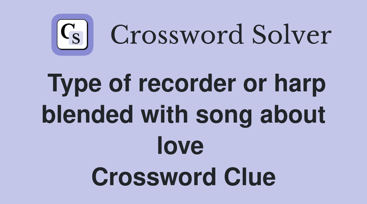 Type of recorder or harp blended with song about love  Crossword Clue