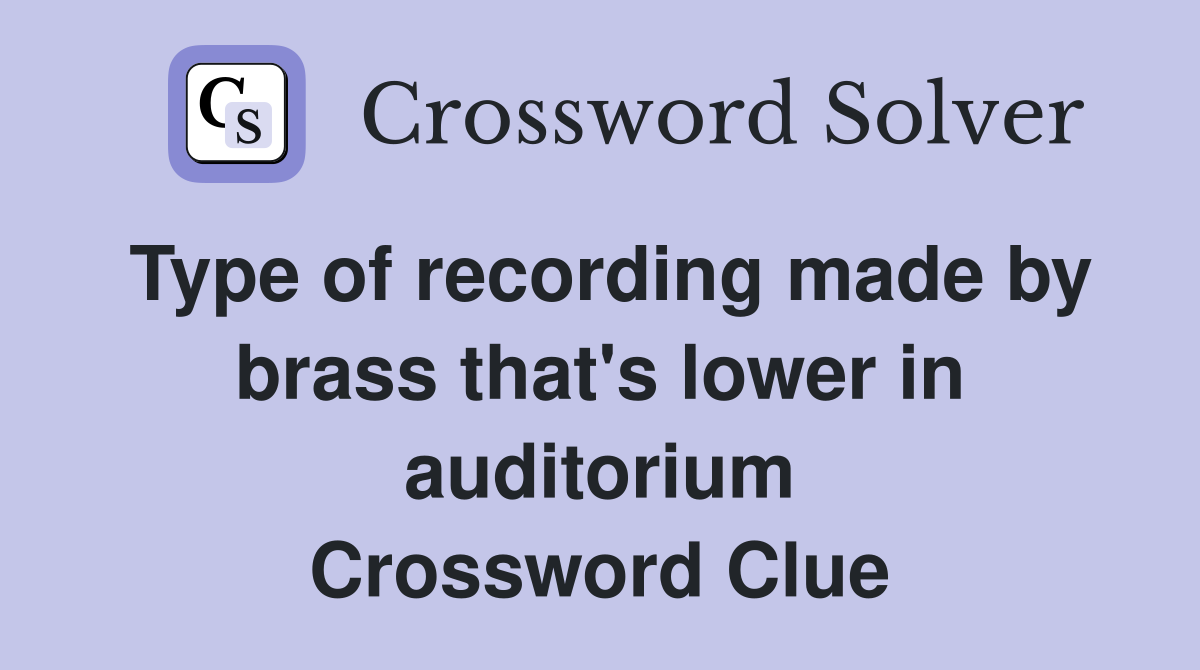 Type of recording made by brass that's lower in auditorium Crossword Clue