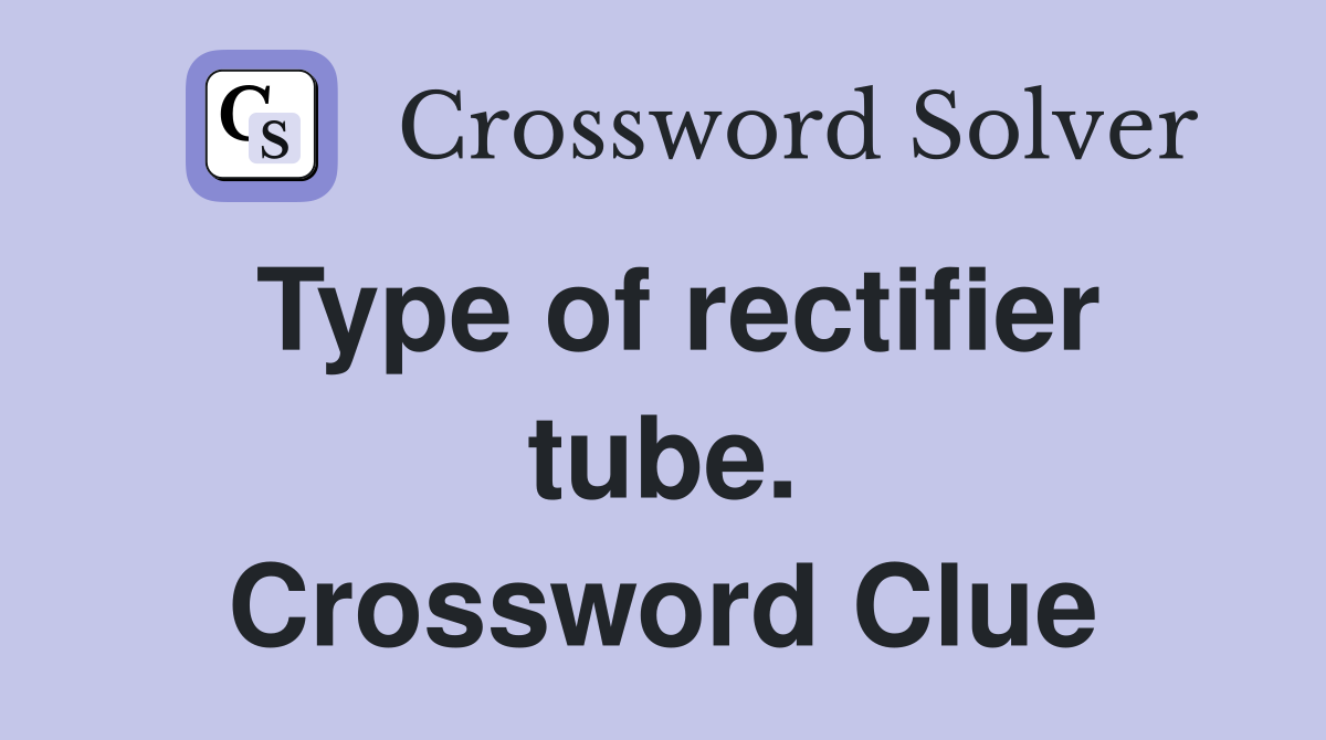 Type of rectifier tube. Crossword Clue