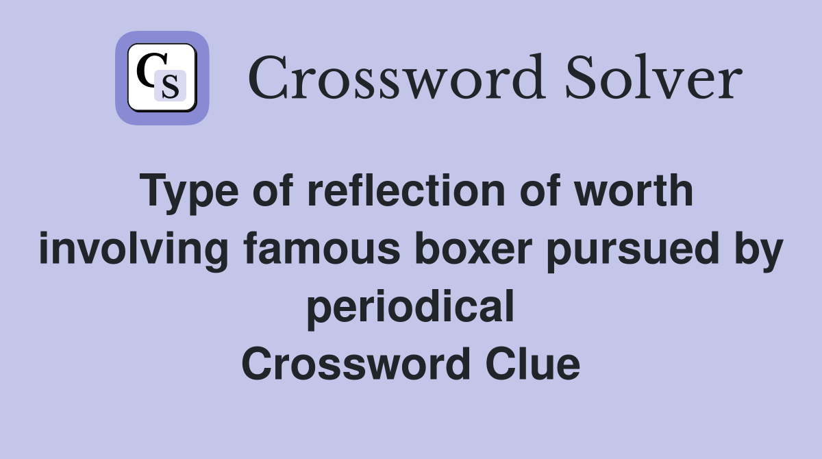 Type of reflection of worth involving famous boxer pursued by periodical Crossword Clue