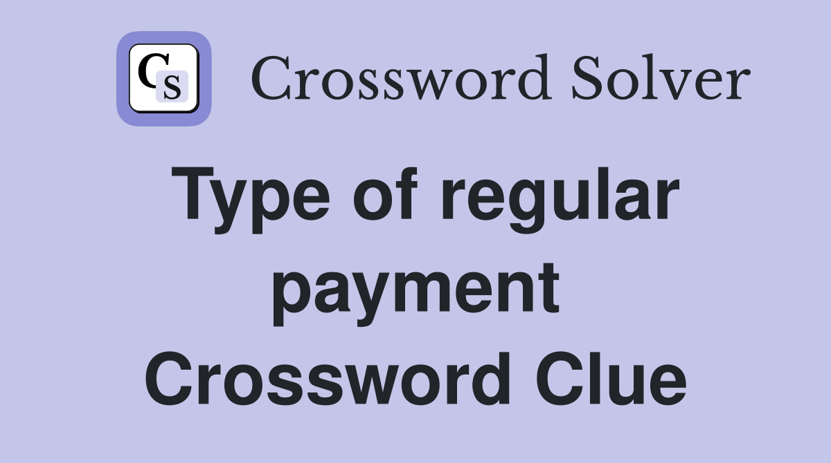 Type of regular payment Crossword Clue