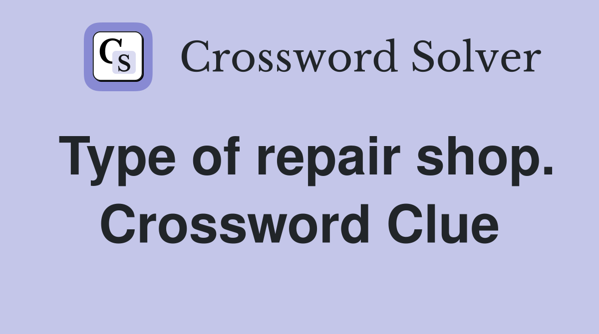 Type of repair shop. Crossword Clue