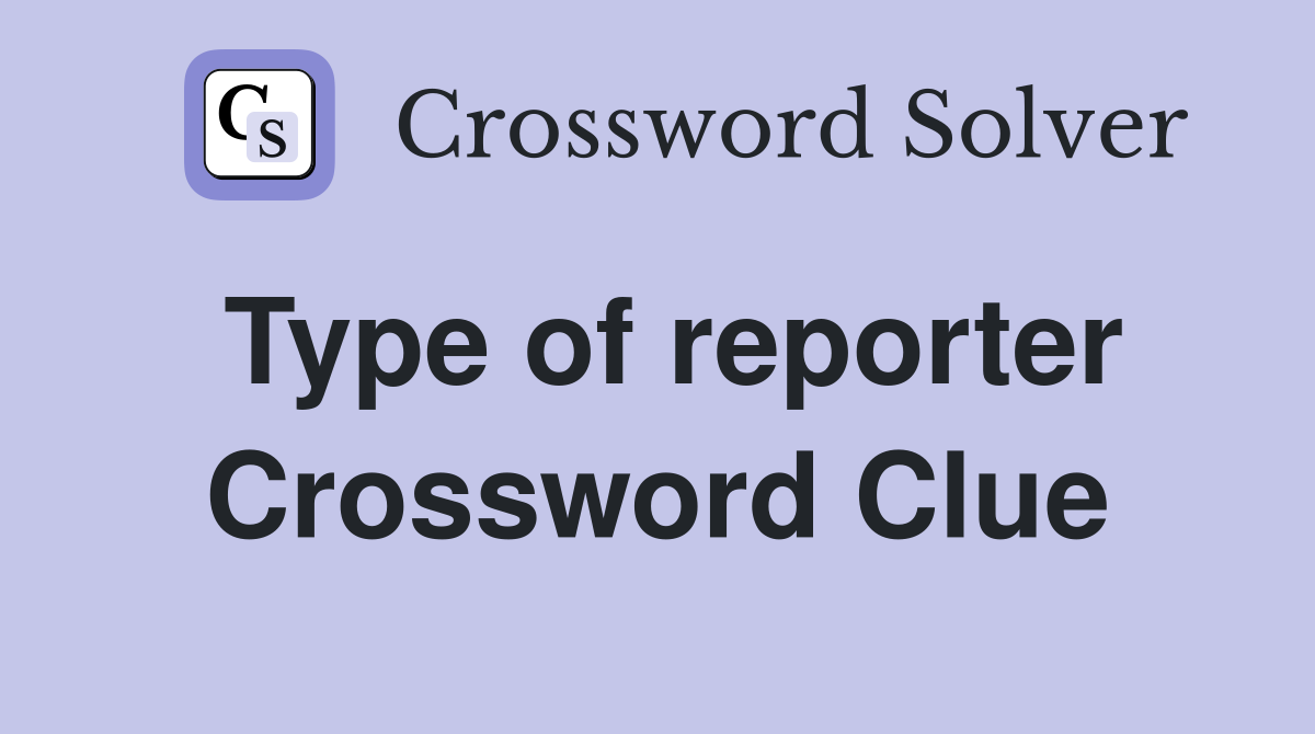 Type of reporter Crossword Clue