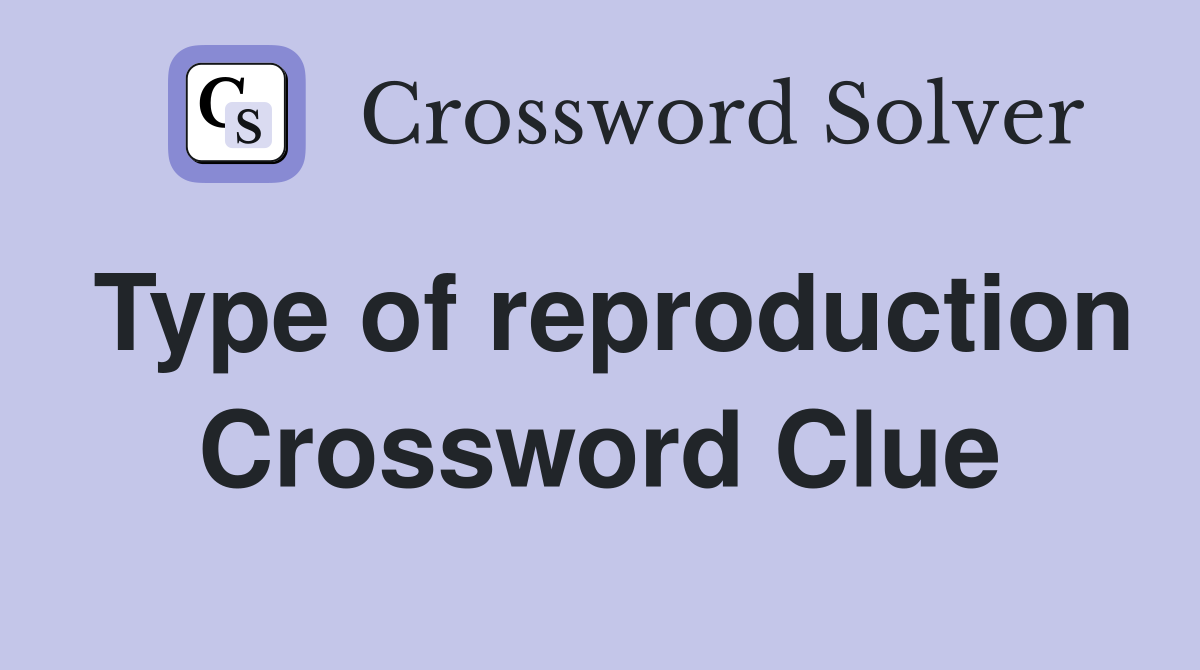 Type of reproduction Crossword Clue