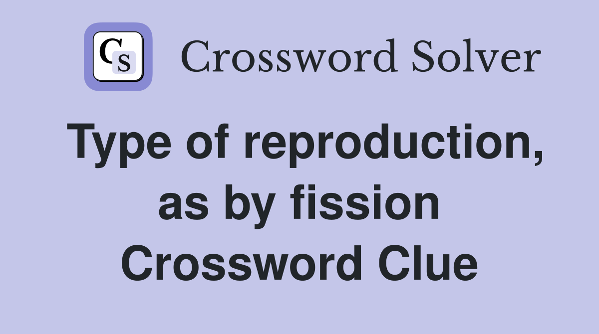 Type of reproduction, as by fission Crossword Clue