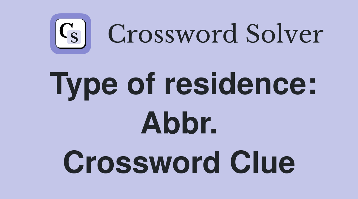 Type of residence: Abbr. Crossword Clue