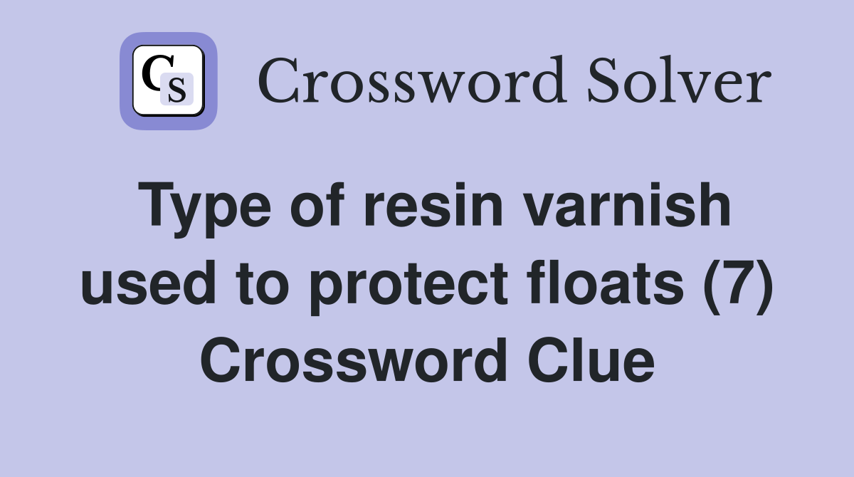 Type of resin varnish used to protect floats (7) Crossword Clue