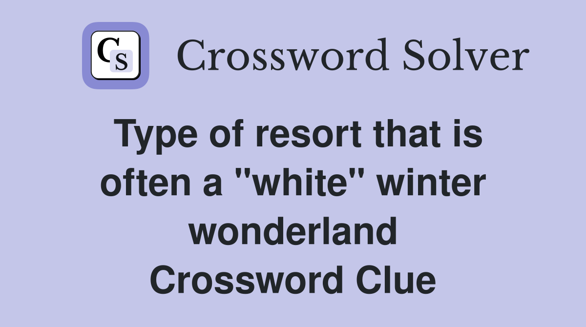Type of resort that is often a "white" winter wonderland Crossword Clue
