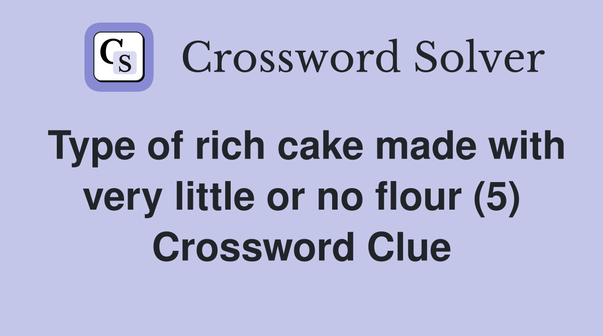 Type of rich cake made with very little or no flour (5) Crossword Clue