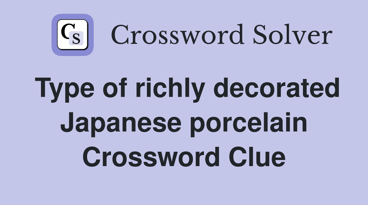 Type of richly decorated Japanese porcelain Crossword Clue