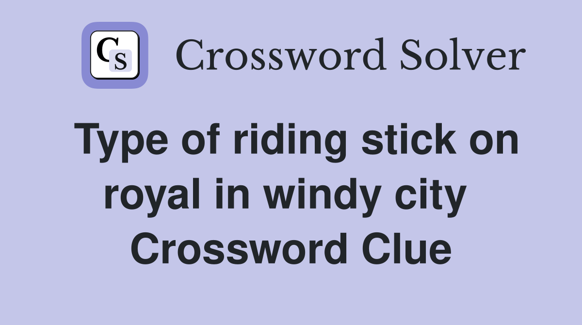 Type of riding stick on royal in windy city  Crossword Clue